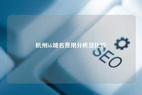 杭州hk域名费用分析及比较